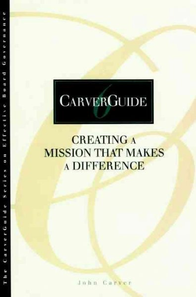 Creating a mission that makes a difference / John Carver.
