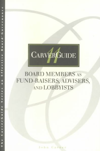 Board members as fund-raisers, advisers, and lobbyists / by John Carver.