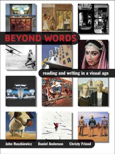 Beyond words : reading and writing in a visual age / John Ruszkiewicz, Daniel Anderson, Christy Friend.