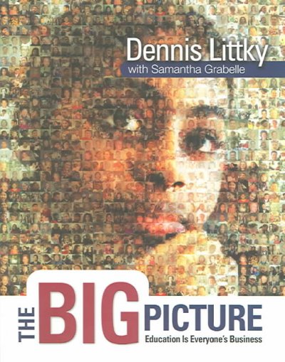 The big picture : education is everyone's business / Dennis Littky, with Samantha Grabelle.