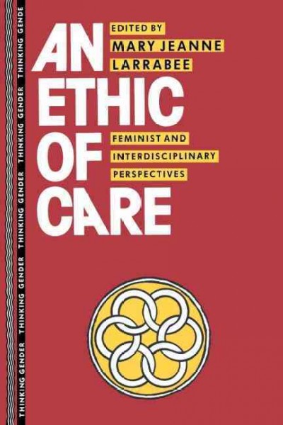 An Ethic of care : feminist and interdisciplinary perspectives / edited by Mary Jeanne Larrabee.