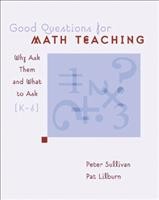 Good questions for math teaching : why ask them and what to ask, K-6 / Peter Sullivan, Pat Lilburn.
