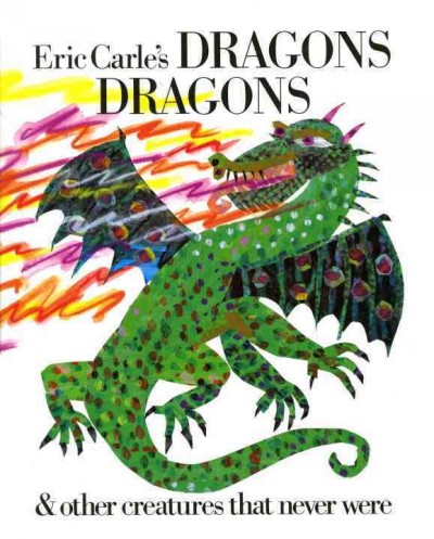 Eric Carle's dragons dragons and other creatures that never were / compiled by Laura Whipple.