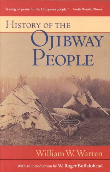 History of the Ojibway people / William W. Warren ; with an introduction by W. Roger Buffalohead.