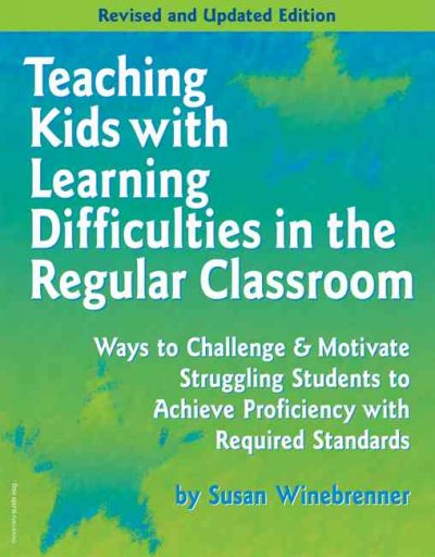 Teaching kids with learning difficulties in the regular classroom : strategies and techniques every teacher can use to challenge and motivate struggling students / Susan Winebrenner ; edited by Pamela Espeland.