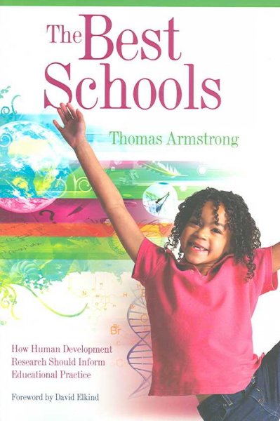 The best schools : how human development research should inform educational practice / Thomas Armstrong ; foreword by David Elkind.
