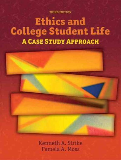 Ethics and college student life : a case study approach / Kenneth A. Strike, Pamela A. Moss.