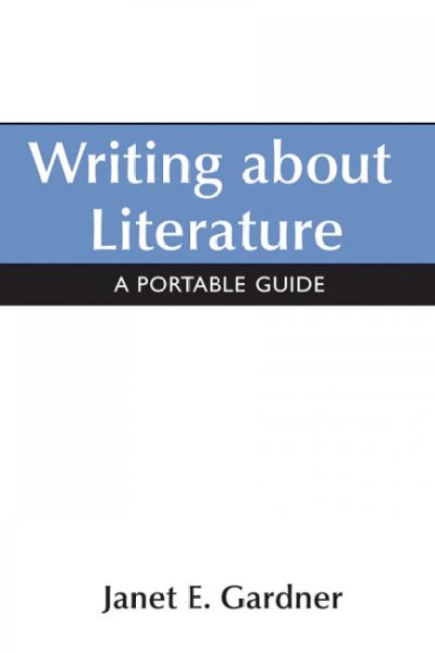 Writing about literature : a portable guide / Janet E. Gardner.