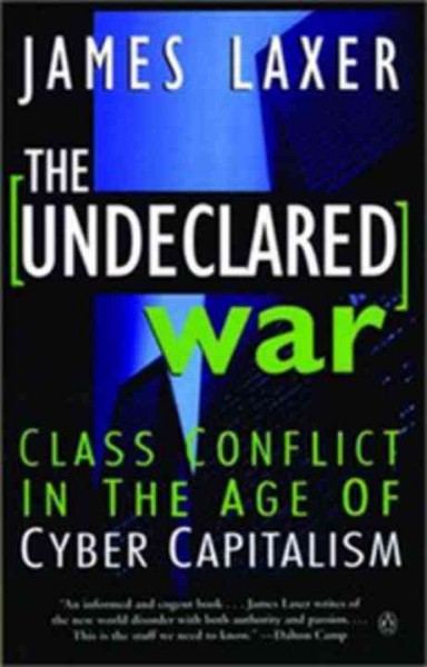 The undeclared war : class conflict in the age of cyber capitalism / James Laxer.