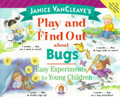 Janice VanCleave's play and find out about bugs : easy experiments for young children / Janice VanCleave.