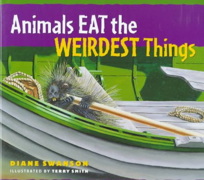 Animals eat the weirdest things / by Diane Swanson ; illustrated by Terry Smith.