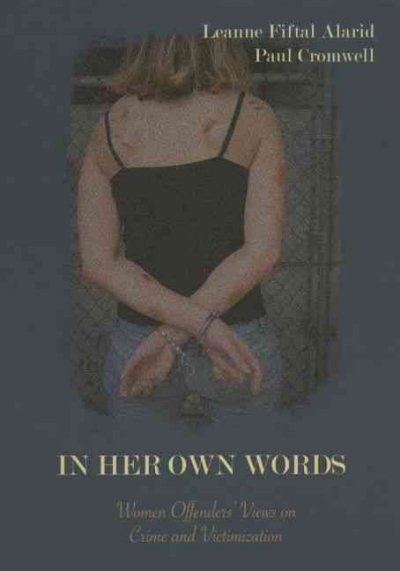 In her own words : women offenders' views on crime and victimization : an anthology / [editors] Leanne Fiftal Alarid, Paul Cromwell.