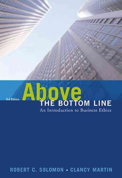 Above the bottom line : an introduction to business ethics / Robert C. Solomon, Clancy Martin.