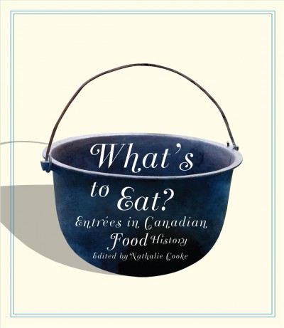 What's to eat? : entrées in Canadian food history / edited by Nathalie Cooke.