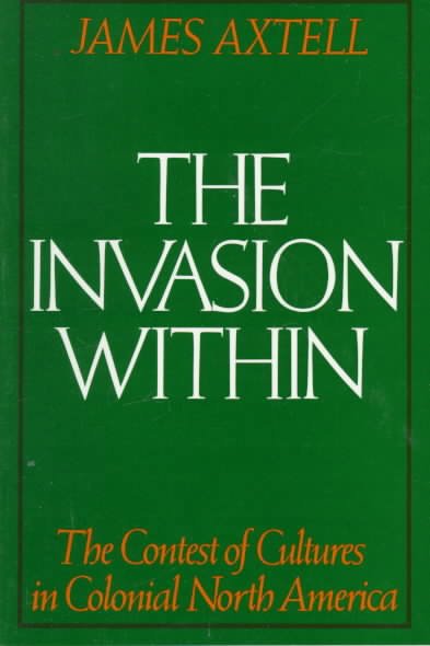 The invasion within : the contest of cultures in Colonial North America / James Axtell. 