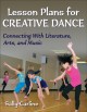 Lesson plans for creative dance : connecting with literature, arts, and music  Cover Image