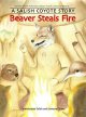 Beaver steals fire : a Salish Coyote story  Cover Image