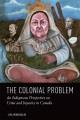 The colonial problem : an indigenous perspective on crime and injustice in Canada  Cover Image