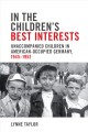 In the children's best interests : unaccompanied children in American-occupied Germany, 1945-1952  Cover Image