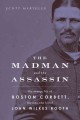 The madman and the assassin : the strange life of Boston Corbett, the man who killed John Wilkes Booth  Cover Image