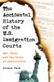 The accidental history of the U.S. immigration courts : war, fear, and the roots of dysfunction  Cover Image