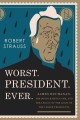 Worst. President. Ever. : James Buchanan, the POTUS rating game, and the legacy of the least of the lesser presidents  Cover Image