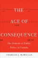 The age of consequence : the ordeals of public policy in Canada  Cover Image